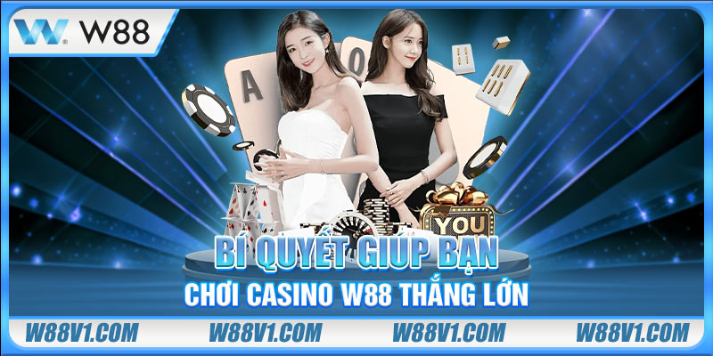 Bí quyết giúp bạn chơi Casino W88 thắng lớn