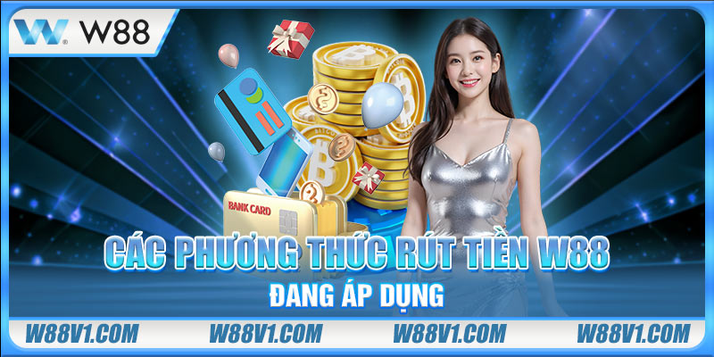 Các phương thức rút tiền W88 đang áp dụng