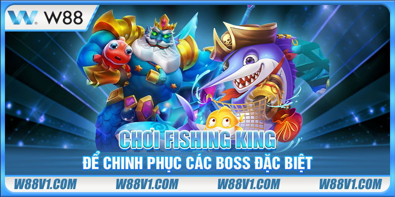 Chơi Fishing King để chinh phục các boss đặc biệt