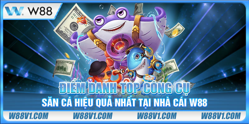 Top 4 Công Cụ Hỗ Trợ Bắn Cá Chinh Phục Đại Dương Dễ Dàng Điểm danh top công cụ săn cá hiệu quả nhất tại nhà cái W88