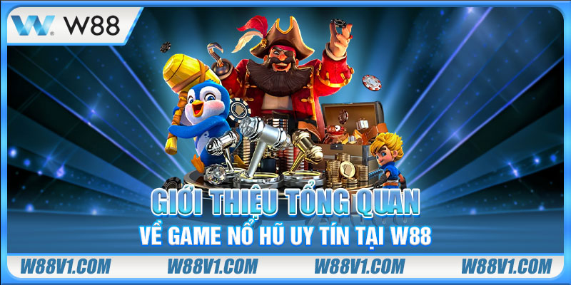 Giới thiệu tổng quan về game nổ hũ uy tín tại W88