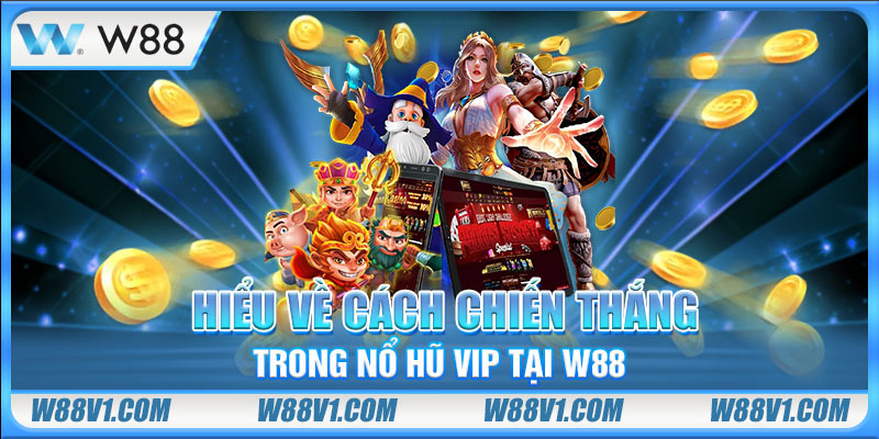 Hiểu về cách chiến thắng trong nổ hũ Vip tại W88
