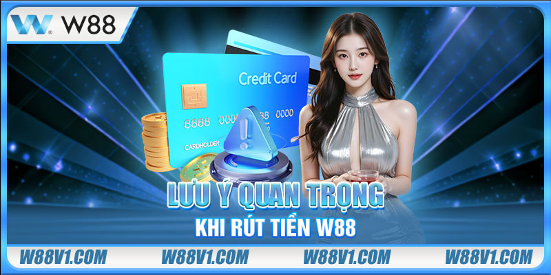 Lưu ý khi rút tiền W88