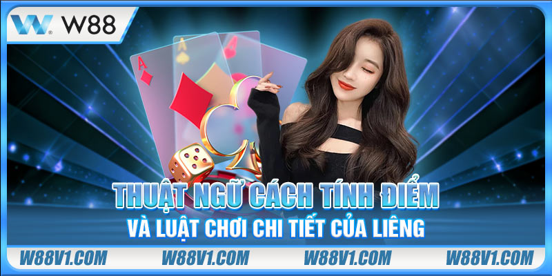Thuật ngữ cách tính điểm và luật chơi chi tiết của Liêng
