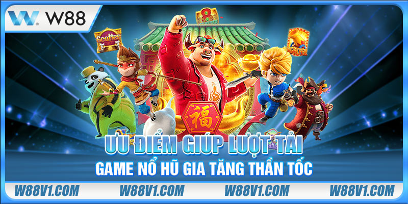 Ưu điểm giúp lượt tải game nổ hũ gia tăng thần tốc