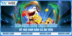 Xác định khái niệm chuẩn về trò chơi bắn cá ăn tiền