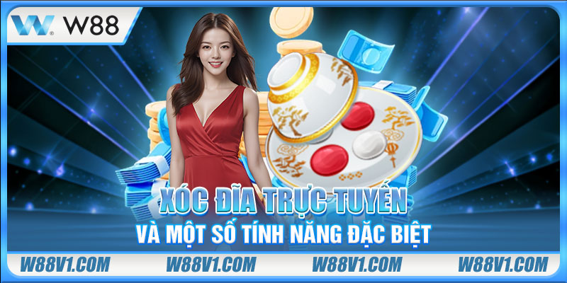 Xóc đĩa trực tuyến và một số tính năng đặc biệt